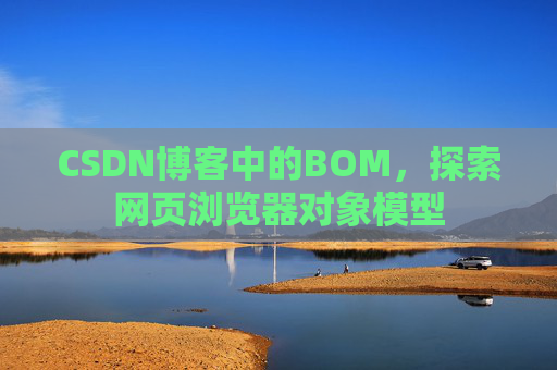 CSDN博客中的BOM，探索网页浏览器对象模型